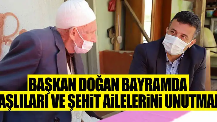 BAŞKAN DOĞAN BAYRAMDA YAŞLILARI VE ŞEHİT AİLELERİNİ UNUTMADI