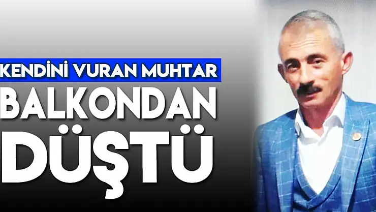 Kendini vuran muhtar balkondan düştü