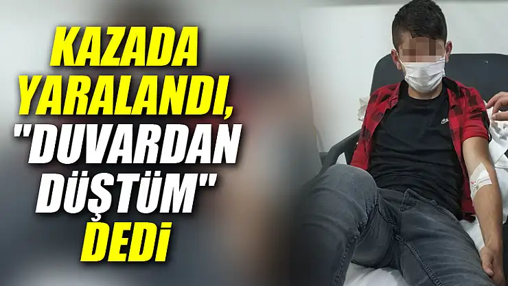 Kazada yaralandı, hastanede 'Duvardan düştüm' dedi