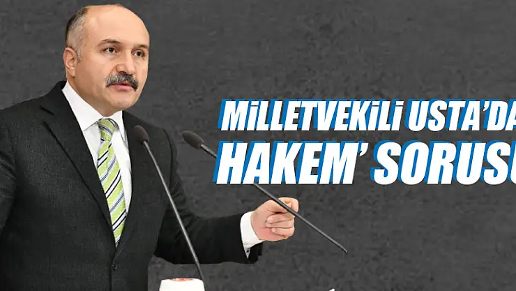 Milletvekili Usta'dan 'Hakem' sorusu!