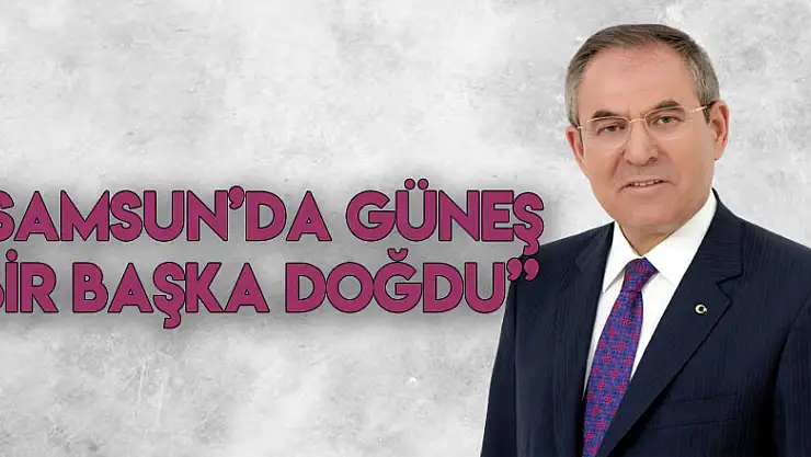 'SAMSUN'DA GÜNEŞ BİR BAŞKA DOĞDU'