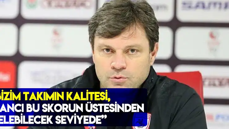 Ertuğrul Sağlam: 'Bizim takımın kalitesi, inancı bu skorun üstesinden gelebilecek seviyede'