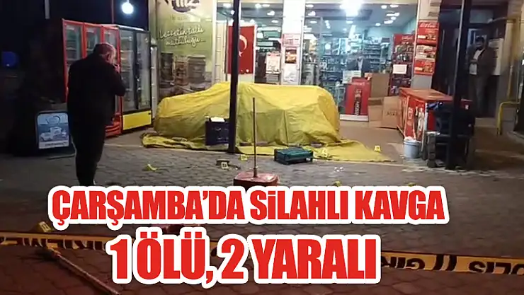 Çarşamba'da Silahlı Kavga: 1 ölü, 2 yaralı