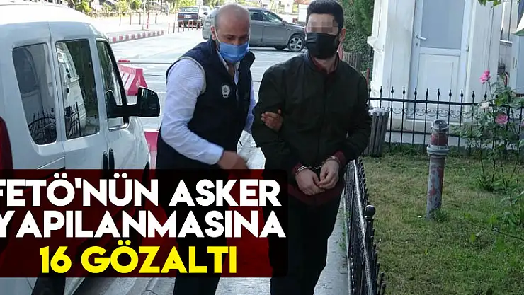 FETÖ'nün mahrem asker yapılanmasında 16 kişinin yakalanmasına yönelik operasyon düzenlendi