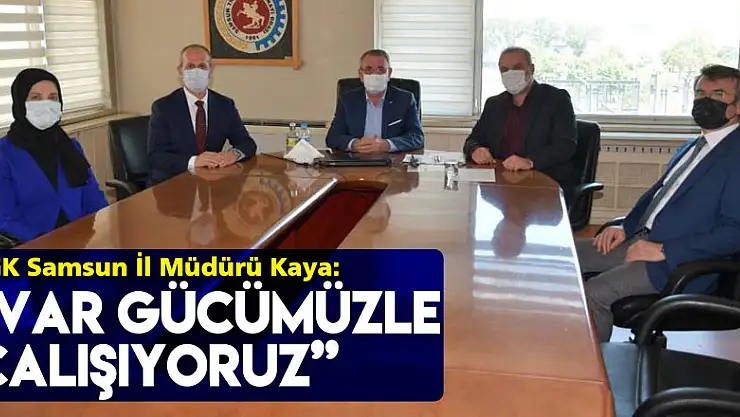 SGK Samsun İl Müdürü Kaya: 'Var gücümüzle çalışıyoruz'