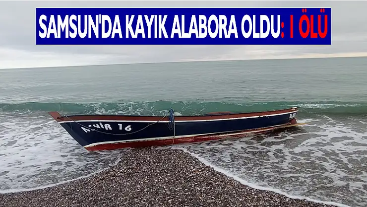 Samsun'da kayık alabora oldu: 1 ölü
