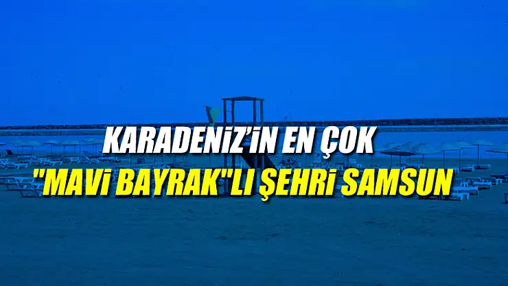 Karadeniz'in en çok 'Mavi Bayrak'lı şehri Samsun