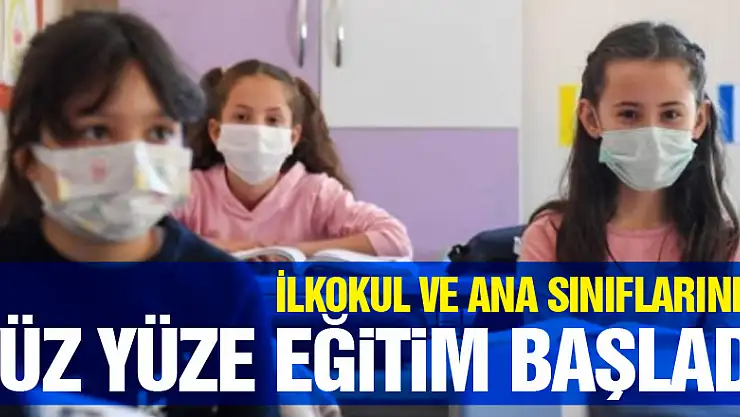 İlkokul ve ana sınıflarında yüz yüze eğitim başladı