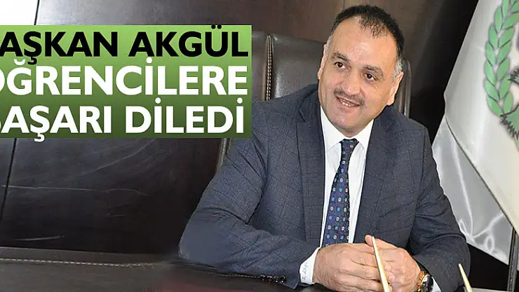 BAŞKAN AKGÜL ÖĞRENCİLERE BAŞARI DİLEDİ