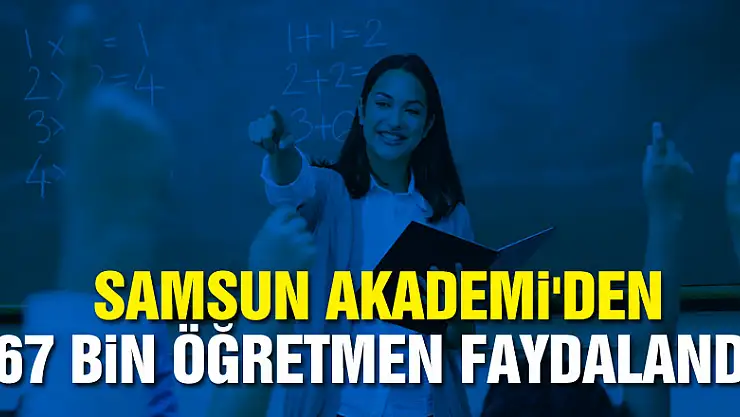 Samsun Akademi'den 67 bin öğretmen faydalandı