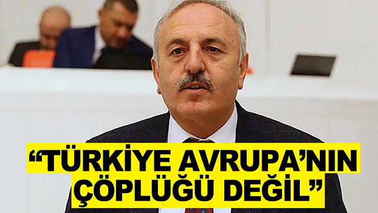 YAŞAR, 'TÜRKİYE AVRUPA'NIN ÇÖPLÜĞÜ DEĞİL'