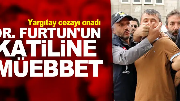 Dr. Furtun'un katiline verilen müebbet hapis cezasını Yargıtay onadı