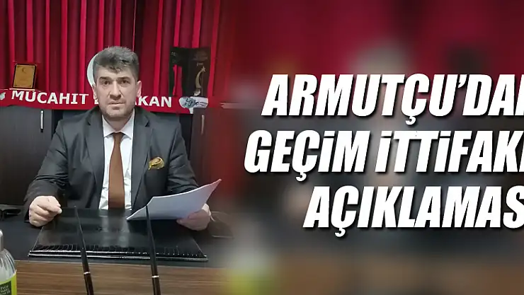 ARMUTÇU'DAN  'GEÇİM İTTİFAKI'AÇIKLAMASI