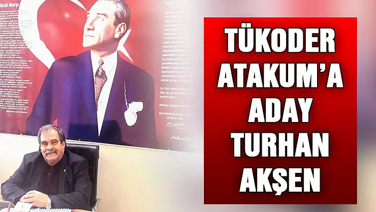 TÜKODER Atakum'a aday Turhan Akşen 
