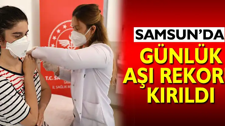 Samsun'da günlük aşı rekoru kırıldı