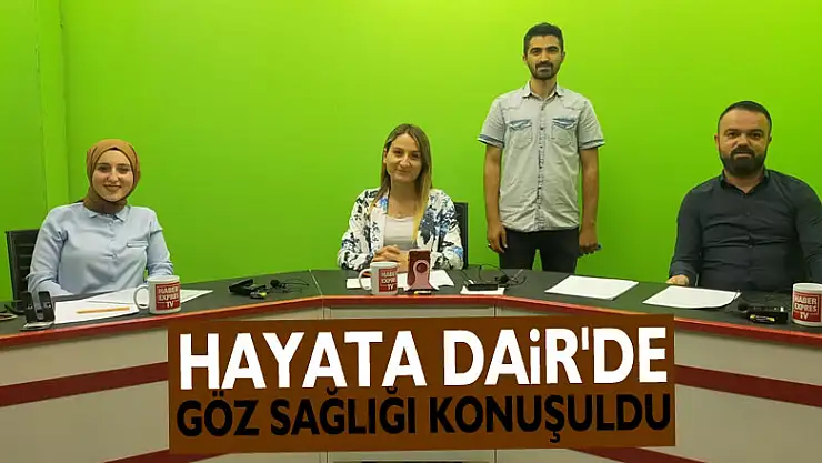 HAYATA DAİR'DE GÖZ SAĞLIĞI KONUŞULDU