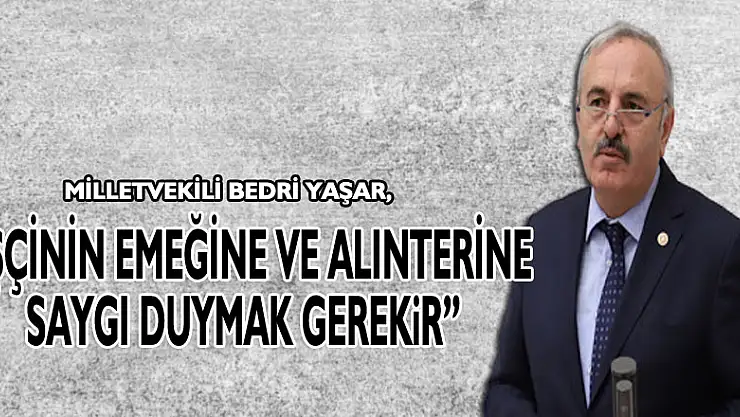 İŞÇİNİN EMEĞİNE VE ALINTERİNE SAYGI DUYMAK GEREKİR