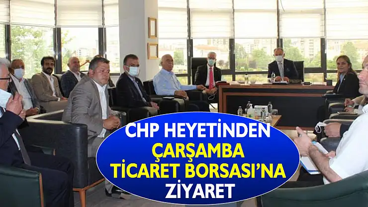 CHP heyetinden Çarşamba Ticaret Borsası'na ziyaret