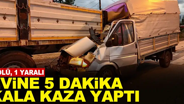 Evine 5 dakika kala kaza yaptı: 1 ölü, 1 yaralı