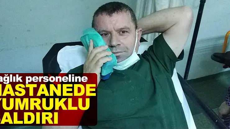Sağlık personeline hastanede yumruklu saldırı