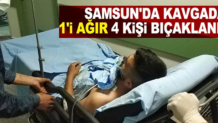 Samsun'da kavgada 1'i ağır 4 kişi bıçaklandı