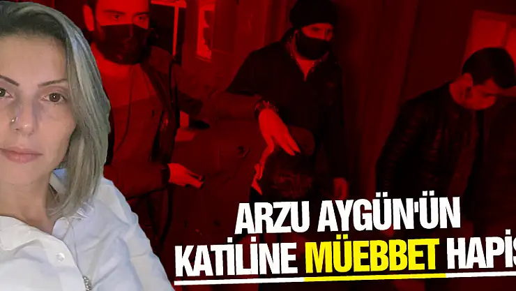 Arzu Aygün'ün katiline müebbet hapis