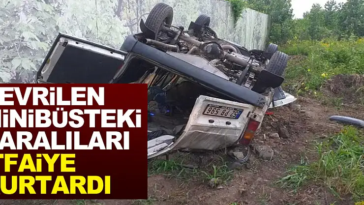 Devrilen minibüsteki yaralıları itfaiye kurtardı
