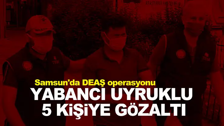 Samsun'da DEAŞ operasyonu: Yabancı uyruklu 5 kişiye gözaltı 