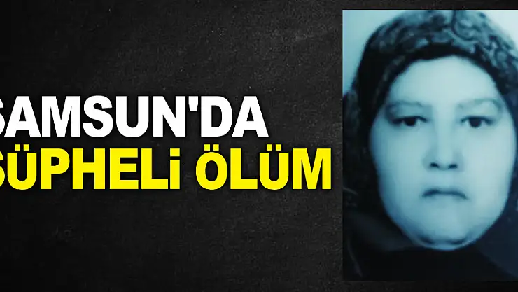 Samsun'da şüpheli ölüm