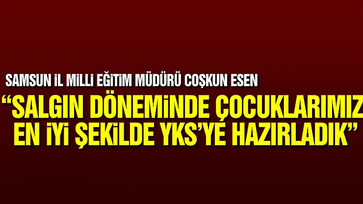 Esen: 'Salgın döneminde çocuklarımızı en iyi şekilde YKS'ye hazırladık'