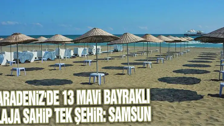 Karadeniz'de 13 mavi bayraklı plaja sahip tek şehir: Samsun
