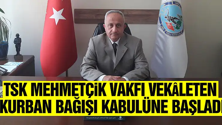 TSK MEHMETÇİK VAKFI VEKÂLETEN KURBAN BAĞIŞI KABULÜNE BAŞLADI