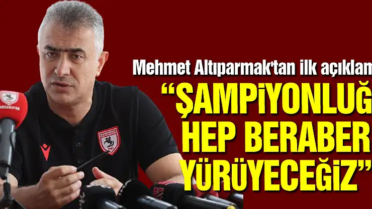 Mehmet Altıparmak'tan ilk açıklama: 'Şampiyonluğa hep beraber yürüyeceğiz'