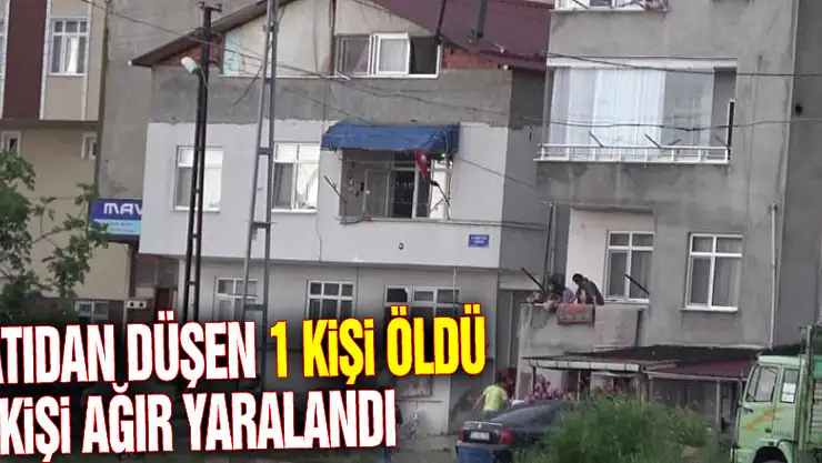 Çatıdan düşen 1 kişi öldü, 1 kişi ağır yaralandı