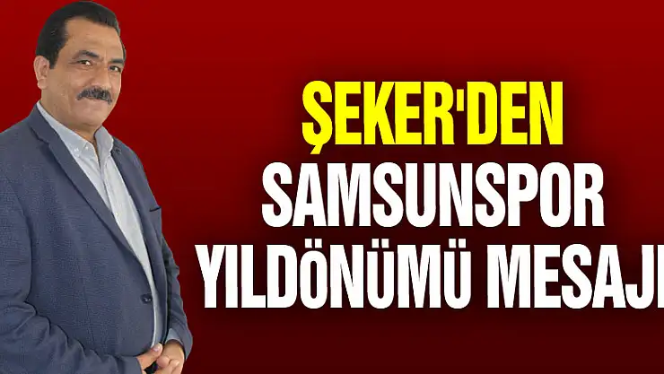 ŞEKER'DEN SAMSUNSPOR YILDÖNÜMÜ MESAJI