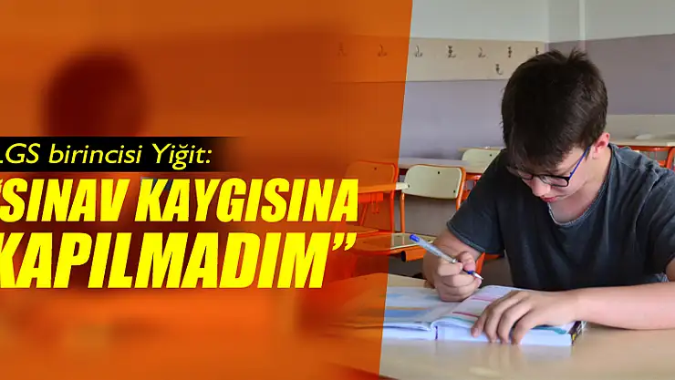 LGS birincisi Yiğit: 'Sınav kaygısına kapılmadım'