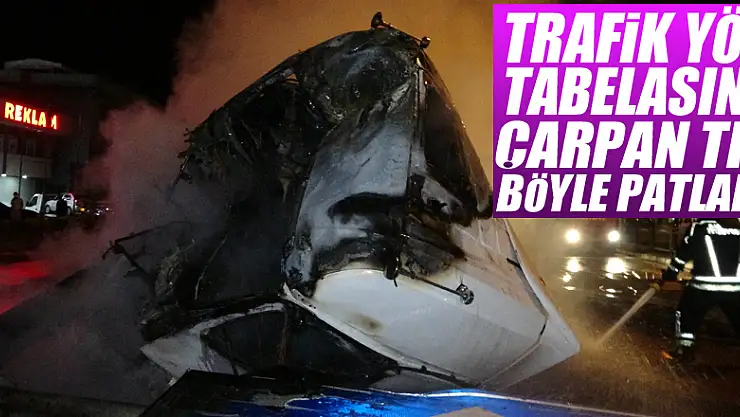 Trafik yön tabelasına çarpan tır böyle patladı