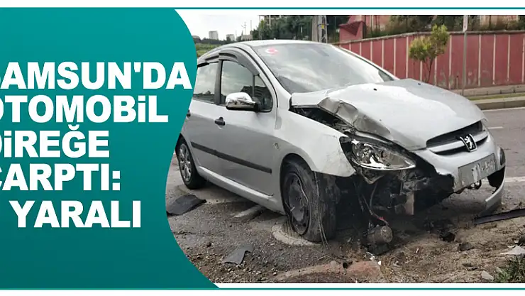 Samsun'da otomobil direğe çarptı: 1 yaralı