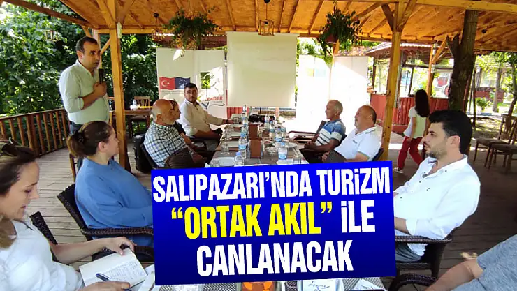 SALIPAZARI'NDA TURİZM 'ORTAK AKIL' İLE CANLANACAK