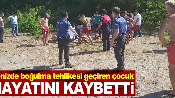 Denizde boğulma tehlikesi geçiren çocuk hayatını kaybetti