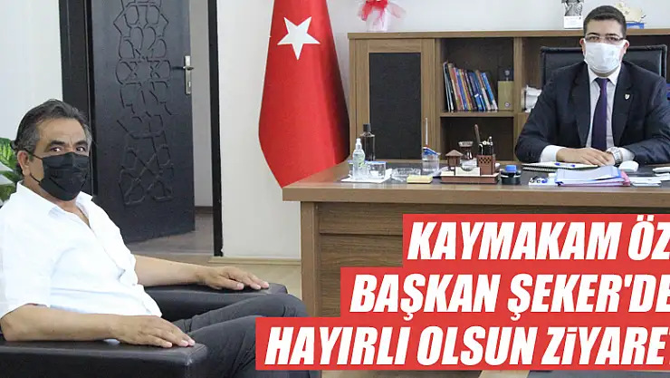 Kaymakam Öz'e Başkan Şeker'den Hayırlı Olsun Ziyareti