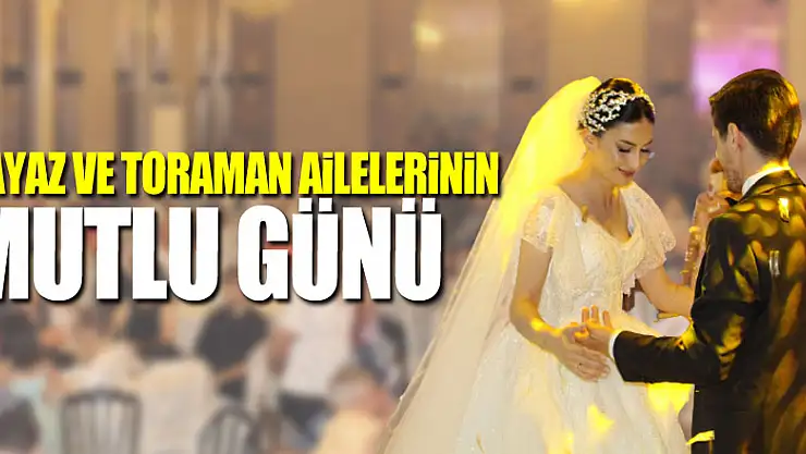 PAYAZ VE TORAMAN AİLELERİNİN MUTLU GÜNÜ