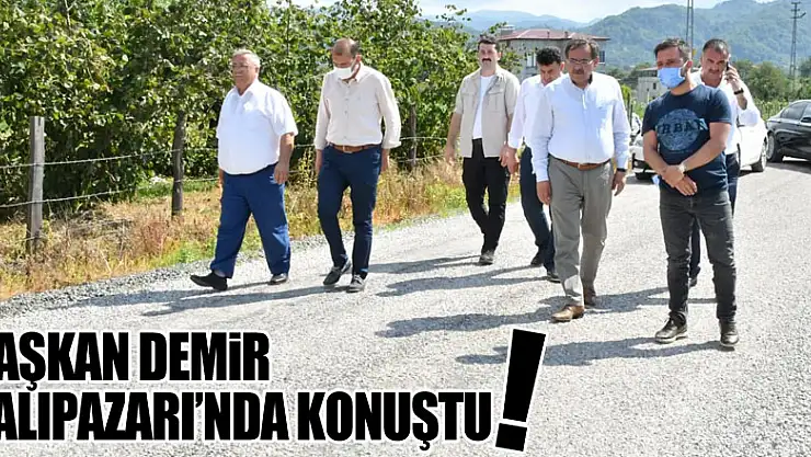 BAŞKAN DEMİR SALIPAZARI'NDA KONUŞTU! 'YATIRIM SEFERBERLİĞİ SÜRÜYOR'