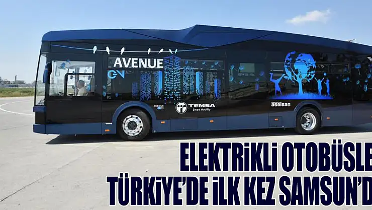 Elektrikli otobüsler Türkiye'de ilk kez Samsun'da: Bakan Varank hizmete sunacak