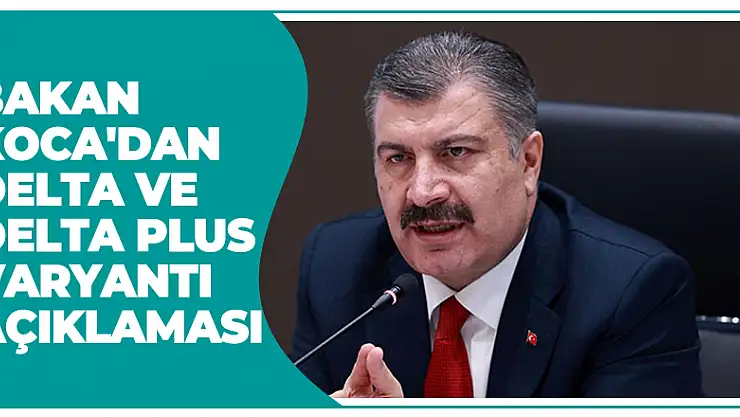 Bakan Koca'dan Delta ve Delta Plus varyantı açıklaması