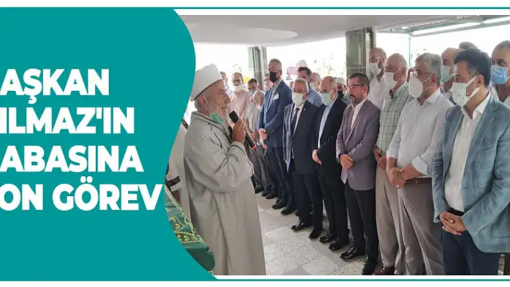 BAŞKAN YILMAZ'IN BABASINA SON GÖREV