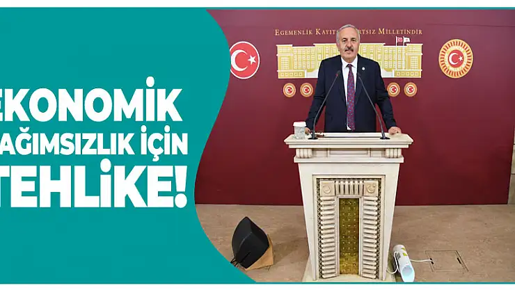 Ekonomik bağımsızlık için tehlike!
