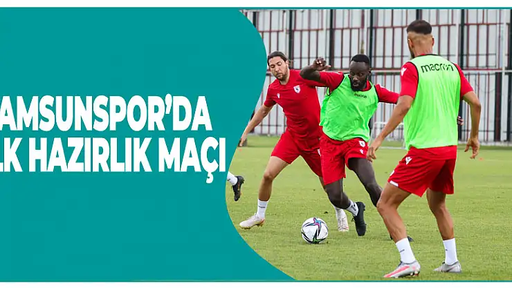Samsunspor'da ilk hazırlık maçı