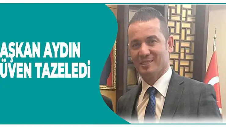 Başkan Aydın güven tazeledi