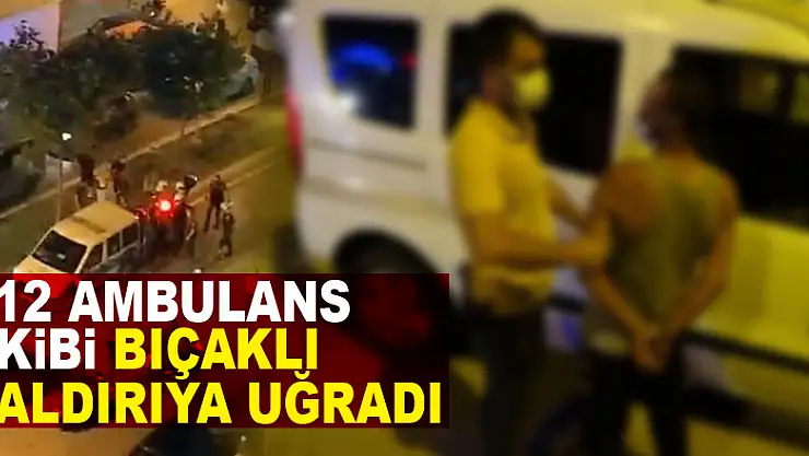 112 ambulans ekibi bıçaklı saldırıya uğradı: 2 gözaltı